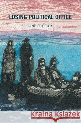 Losing Political Office Jane Roberts 9783319397016 Palgrave MacMillan - książka