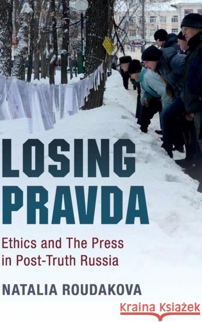 Losing Pravda: Ethics and the Press in Post-Truth Russia Natalia Roudakova 9781107171121 Cambridge University Press - książka