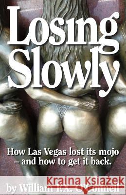 Losing Slowly: How Las Vegas lost its mojo - and how to get it back. O'Connell, William F. X. 9781500170165 Createspace - książka