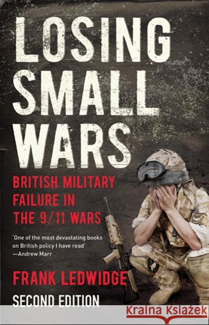 Losing Small Wars: British Military Failure in the 9/11 Wars Ledwidge, Frank 9780300227512 John Wiley & Sons - książka