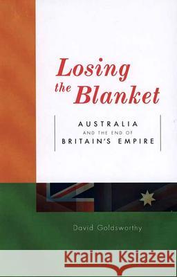 Losing the Blanket: Australia and the End of Britain's Empire David Goldsworthy 9780522850284 Melbourne University - książka