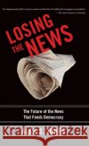 Losing the News: The Future of the News That Feeds Democracy Jones, Alex 9780195181234 Oxford University Press, USA
