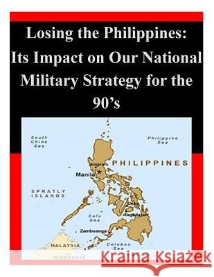 Losing the Philippines: Its Impact on Our National Military Strategy for the 90's U. S. Army War College                   Penny Hill Press Inc 9781522739524 Createspace Independent Publishing Platform - książka