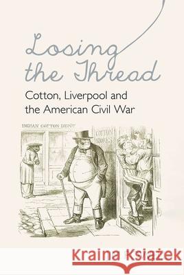 Losing the Thread: Cotton, Liverpool and the American Civil War Jim Powell 9781789622492 Liverpool University Press - książka