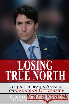 Losing True North: Justin Trudeau's Assault on Canadian Citizenship Candice Malcolm 9780993919510 Magna Carta Records - książka