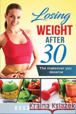 Losing weight after 30: The makeover you deserve Scurtu, Roxana 9781548469757 Createspace Independent Publishing Platform - książka