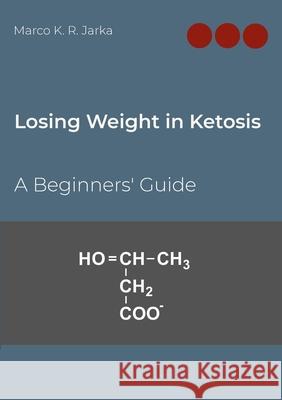 Losing Weight in Ketosis: A Beginners' Guide Marco K R Jarka 9783755749677 Books on Demand - książka