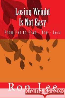 Losing Weight Is Not Easy: From Fat to Flab - You - Less Ron Lee 9781491277454 Createspace - książka