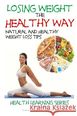 Losing Weight the Healthy Way: Natural and Healthy Weight Loss Tips John Davidson Dueep J. Singh 9781497538559 Createspace - książka