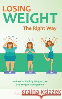 Losing Weight The Right Way: A Book On Healthy Weight Loss And Weight Management Paolo Jos 9781518616778 Createspace Independent Publishing Platform - książka