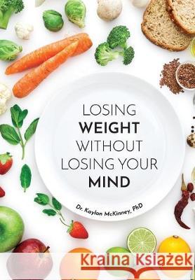 Losing Weight without Losing Your Mind Kaylan McKinney 9781691943968 Independently Published - książka