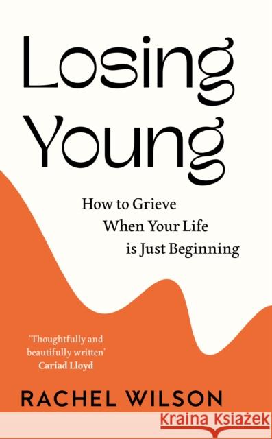 Losing Young: How to Grieve When Your Life is Just Beginning Rachel Wilson 9780008502331 HarperCollins Publishers - książka