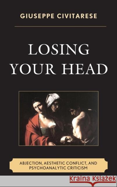 Losing Your Head: Abjection, Aesthetic Conflict, and Psychoanalytic Criticism Civitarese, Giuseppe 9781442239487 Rowman & Littlefield Publishers - książka