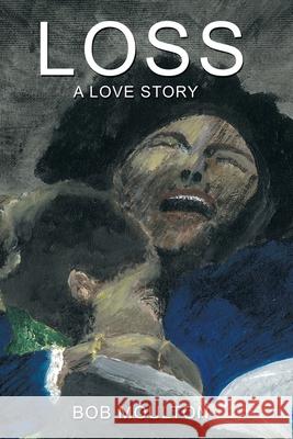 Loss: A Love Story Bob Moulton 9781452009551 AuthorHouse - książka