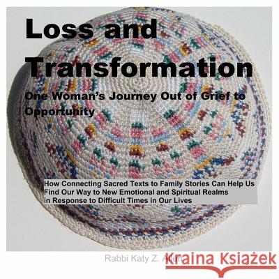 Loss and Transformation: One Woman's Journey Out of Grief to Opportunity Rabbi Katy Z. Allen 9781312624993 Lulu.com - książka