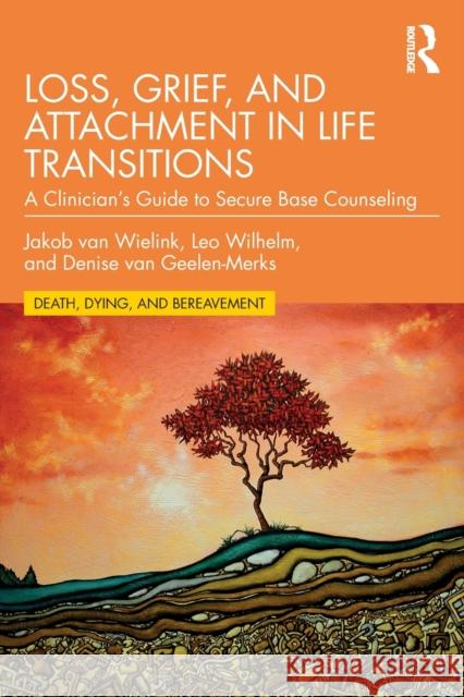Loss, Grief, and Attachment in Life Transitions: A Clinician's Guide to Secure Base Counseling Jakob Van Wielink Va Leo Wilhelm Denise Va 9780367206543 Routledge - książka