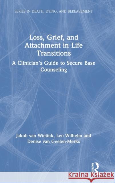 Loss, Grief, and Attachment in Life Transitions: A Clinician's Guide to Secure Base Counseling Jakob Van Wielink Va Leo Wilhelm Denise Va 9780367206574 Routledge - książka