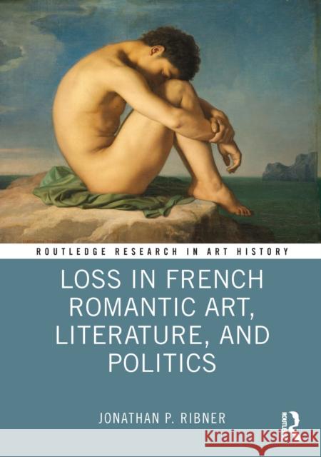 Loss in French Romantic Art, Literature, and Politics Jonathan P. Ribner 9781032027036 Routledge - książka