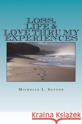 Loss, Life, & Love Thru My Experiences Michelle L. Sutton 9780692887141 Lee Publishing Group - książka