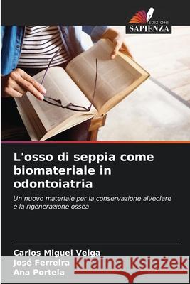 L'osso di seppia come biomateriale in odontoiatria Carlos Miguel Veiga Jos? Ferreira Ana Portela 9786207674961 Edizioni Sapienza - książka