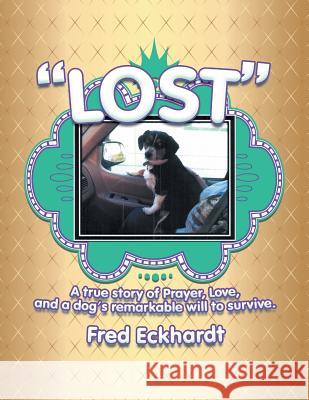 Lost: A True Story of Prayer, Love, and a Dog's Remarkable Will to Survive. Fred Eckhardt 9781493159956 Xlibris Corporation - książka