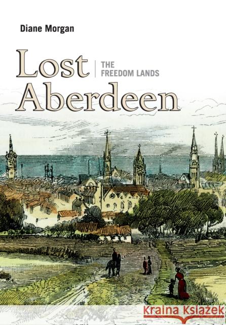 Lost Aberdeen: The Freedom Lands Diane Morgan 9781839830792 Birlinn General - książka