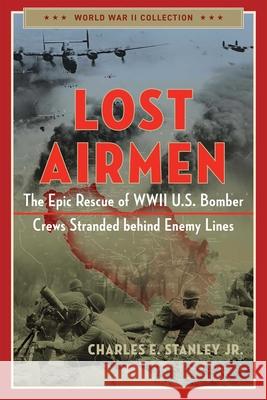 Lost Airmen: The Epic Rescue of WWII U.S. Bomber Crews Stranded Behind Enemy Lines Charles E. Stanley 9781684514052 Regnery History - książka