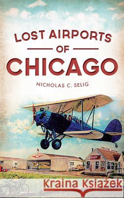 Lost Airports of Chicago Nicholas C. Selig 9781540207944 History Press Library Editions - książka