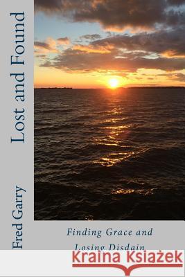 Lost and Found: Finding Grace and Losing Disdain Fred G. Garry 9781517603175 Createspace - książka