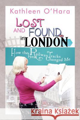 Lost and Found in London: How the Railway Tracks Hotel Changed Me O'Hara, Kathleen 9781465338549 Xlibris Corporation - książka