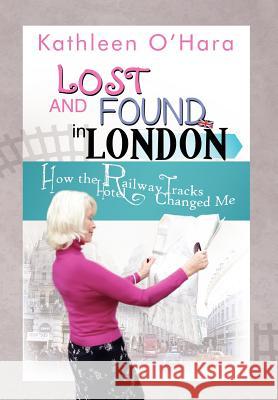 Lost and Found in London: How the Railway Tracks Hotel Changed Me O'Hara, Kathleen 9781465338556 Xlibris Corporation - książka