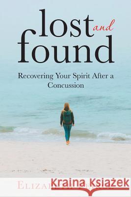 Lost And Found: Recovering Your Spirit After A Concussion Elizabeth Peirce 9781073319725 Independently Published - książka