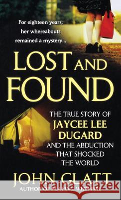 Lost and Found: The True Story of Jaycee Lee Dugard and the Abduction That Shocked the World John Glatt 9781250315540 St. Martin's Press - książka