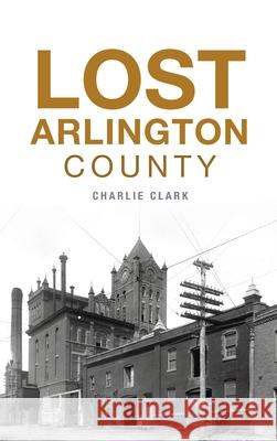 Lost Arlington County Charlie Clark 9781540249883 History PR - książka