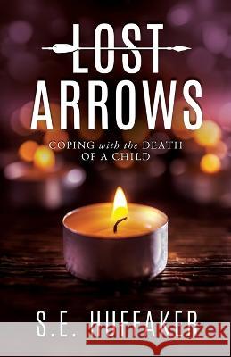 Lost Arrows: Coping with the Death of a Child S E Huffaker 9798985288001 Dylan's Footprints Publishing - książka