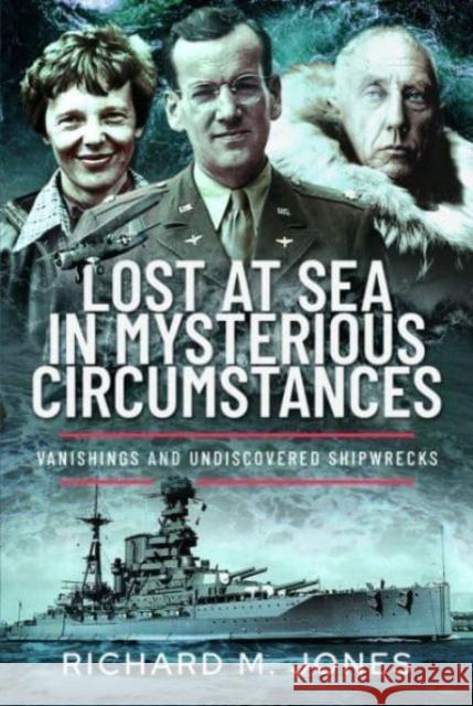 Lost at Sea in Mysterious Circumstances: Vanishings and Undiscovered Shipwrecks Richard M Jones 9781399046213 Pen & Sword Books Ltd - książka