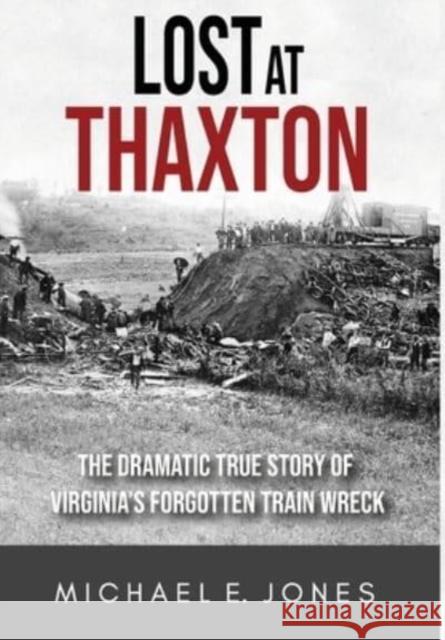 Lost at Thaxton: The Dramatic True Story of Virginia's Forgotten Train Wreck Michael E Jones   9780989004633 Thaxton Press, LLC - książka