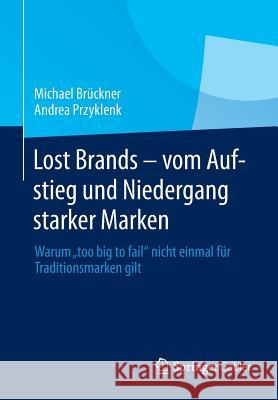 Lost Brands - Vom Aufstieg Und Niedergang Starker Marken: Warum Too Big to Fail Nicht Einmal Für Traditionsmarken Gilt Brückner, Michael 9783834928207 Gabler Verlag - książka