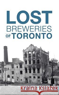 Lost Breweries of Toronto Jordan S 9781540211385 History Press Library Editions - książka