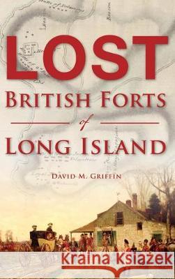 Lost British Forts of Long Island David M. Griffin 9781540217318 History Press Library Editions - książka