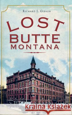 Lost Butte, Montana Richard I. Gibson 9781540206954 History Press Library Editions - książka