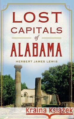 Lost Capitals of Alabama Herbert James Lewis 9781540209986 History Press Library Editions - książka
