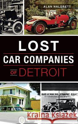 Lost Car Companies of Detroit Alan Naldrett 9781540202857 History Press Library Editions - książka