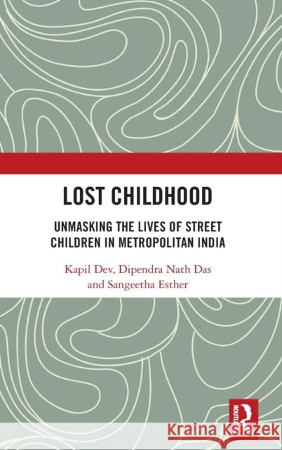 Lost Childhood: Unmasking the Lives of Street Children in Metropolitan India Kapil Dev Dipendra Nath Das Sangeetha Esther 9780367440725 Routledge Chapman & Hall - książka