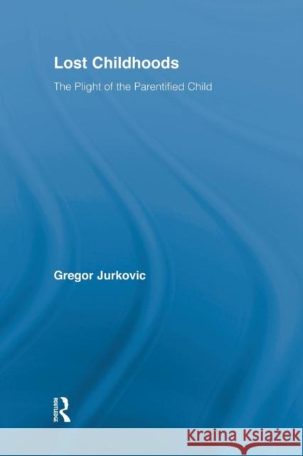 Lost Childhoods: The Plight Of The Parentified Child Jurkovic, Gregory J. 9781138869462 Taylor & Francis Ltd - książka