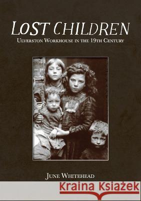 Lost Children: Ulverston Workhouse in the 19th Century June Whitehead 9780955200922 Handstand Press - książka