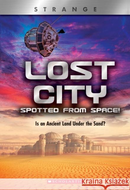 Lost City Spotted From Space! Is an Ancient Land Under the Sand? (XBooks: Strange) Denise Ronaldo 9780531243787 Scholastic Inc. - książka