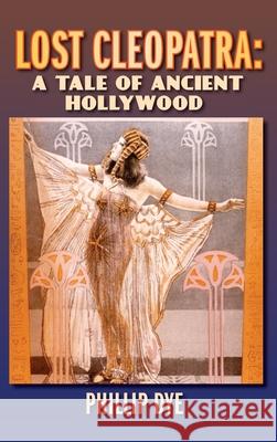 Lost Cleopatra: A Tale of Ancient Hollywood (hardback) Phillip Dye 9781629335964 BearManor Media - książka