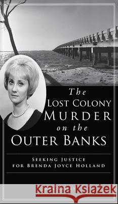 Lost Colony Murder on the Outer Banks: Seeking Justice for Brenda Joyce Holland John Railey 9781540247483 History PR - książka