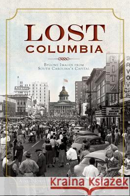 Lost Columbia: Bygone Images from South Carolina's Capital Alexia Jones Helsley 9781540219114 History Press Library Editions - książka